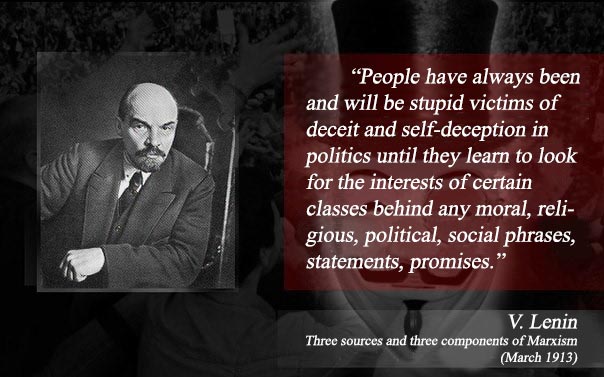 People have always been and will be victims of the stupid deception of self-deception in politics until they learn to look for the interests of certain classes behind people's moral, religious, social phrases, statements, promises.